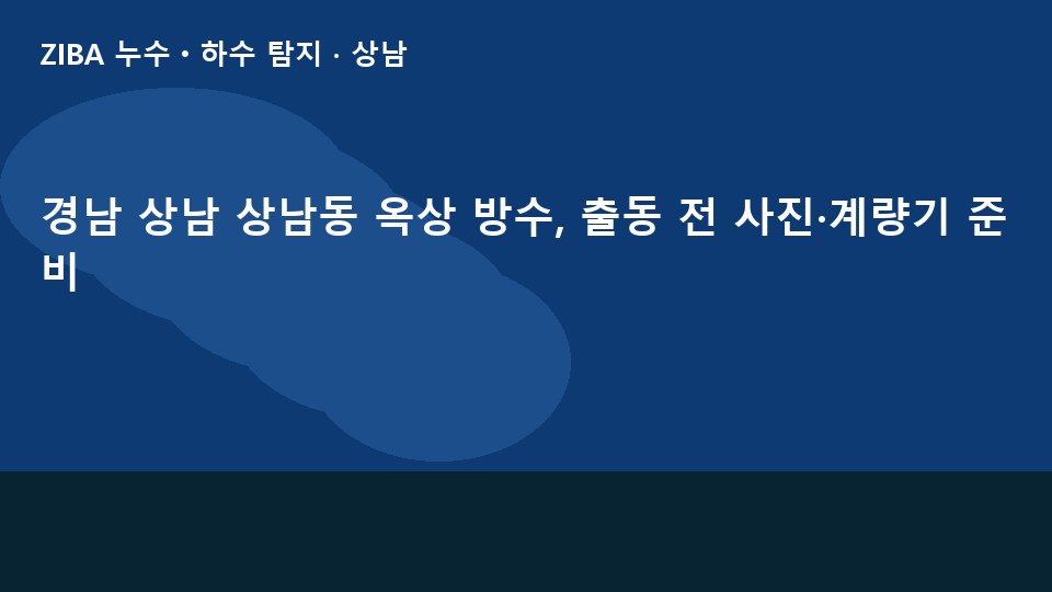 경남 상남 상남동 옥상 방수, 출동 전 사진·계량기 준비