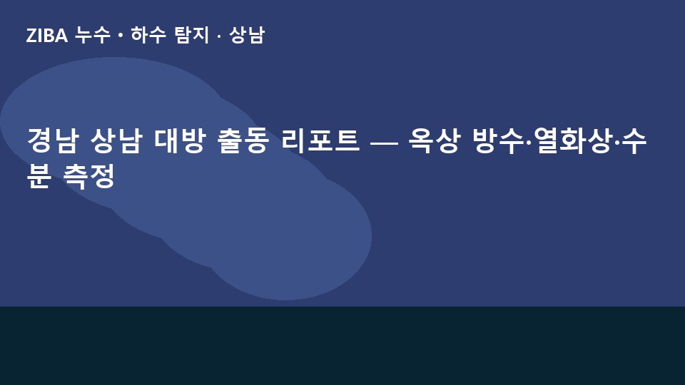 경남 상남 대방 출동 리포트 — 옥상 방수·열화상·수분 측정