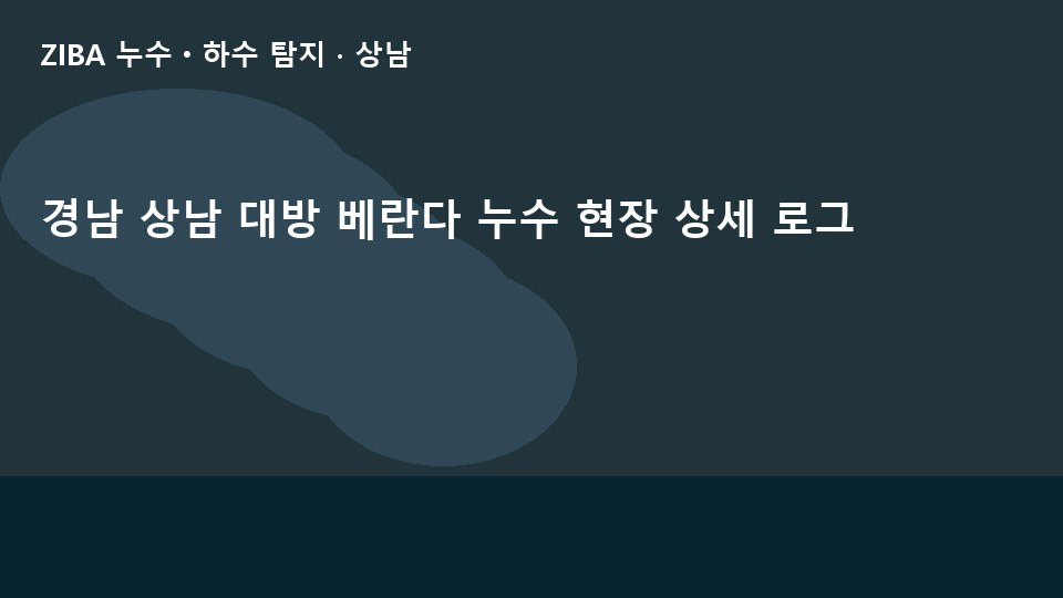 경남 상남 대방 베란다 누수 현장 상세 로그